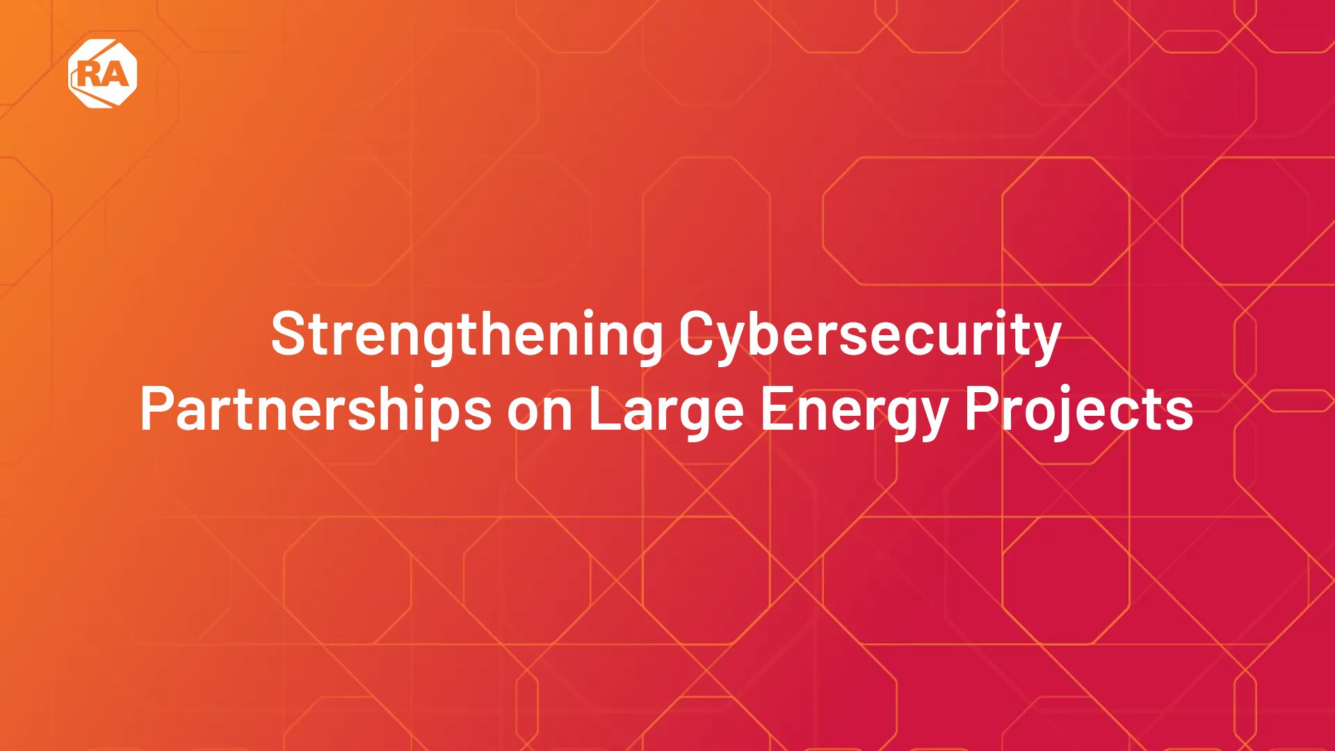 Strengthening Cybersecurity Partnerships on Large Energy Projects